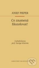 Kniha: Co znamená filozofovat? (Josef Pieper). Karmelitánské nakladatelství, 2007 Kniha: Co znamená filozofovat? (Josef Pieper). Karmelitánské nakladatelství, 2007