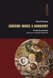 Kniha: Sbíráme mince a bankovky (Pavel Frouz). Dokořán, 2015 Kniha: Sbíráme mince a bankovky (Pavel Frouz). Dokořán, 2015
