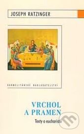 Kniha: Vrchol a pramen (Joseph Ratzinger - Benedikt XVI.). Karmelitánské nakladatelství, 2009 Kniha: Vrchol a pramen (Joseph Ratzinger - Benedikt XVI.). Karmelitánské nakladatelství, 2009