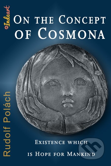 E-kniha: On the Concept of Cosmona, Existence which is Hope for Mankind (Rudolf Polách). Indeart E-kniha: On the Concept of Cosmona, Existence which is Hope for Mankind (Rudolf Polách). Indeart