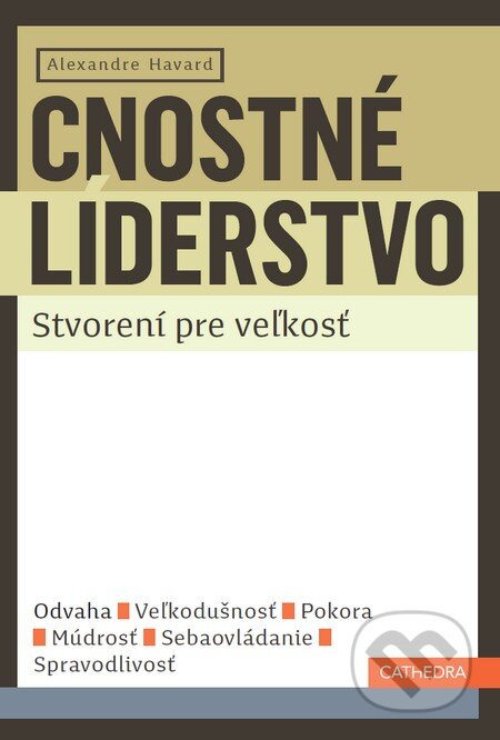 Kniha: Cnostné líderstvo – Stvorení pre veľkosť (Alexandre Havard). Cathedra, 2015 Kniha: Cnostné líderstvo – Stvorení pre veľkosť (Alexandre Havard). Cathedra, 2015