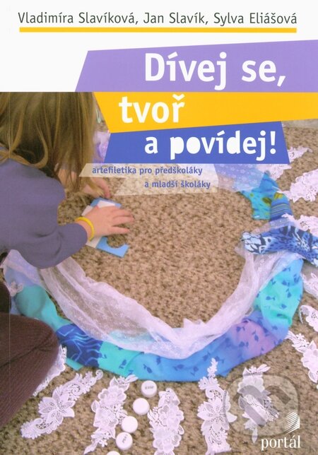 Kniha: Dívej se, tvoř a povídej! (Jan Slavík, Sylva Eliášová a Vladimíra Slavíková). Portál, 2015 Kniha: Dívej se, tvoř a povídej! (Jan Slavík, Sylva Eliášová a Vladimíra Slavíková). Portál, 2015