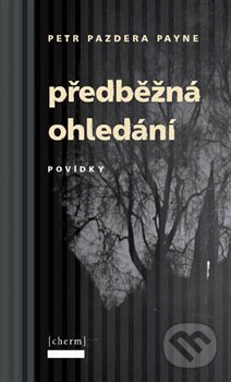 Kniha: Předběžná ohledání (Petr Pazdera Payne). Cherm, 2014 Kniha: Předběžná ohledání (Petr Pazdera Payne). Cherm, 2014