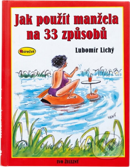 Kniha: Jak použít manžela na 33 způsobů (Lubomír Lichý). Ivo Železný, 2003 Kniha: Jak použít manžela na 33 způsobů (Lubomír Lichý). Ivo Železný, 2003