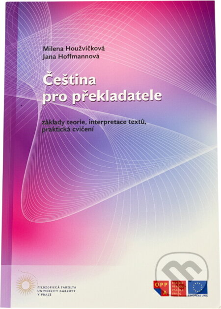 Kniha: Čeština pro překladatele : základy teorie, interpretace textů, praktická cvičení (Milena Houžvičková a Jana Hoffmannová). , 2012 Kniha: Čeština pro překladatele : základy teorie, interpretace textů, praktická cvičení (Milena Houžvičková a Jana Hoffmannová). , 2012