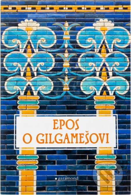 Kniha: Epos o Gilgamešovi (Garamond). Garamond, 2018 Kniha: Epos o Gilgamešovi (Garamond). Garamond, 2018