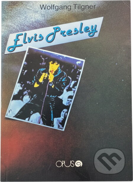Kniha: Elvis Presley (Wolfgang Tilgner). Opus, 1990 Kniha: Elvis Presley (Wolfgang Tilgner). Opus, 1990
