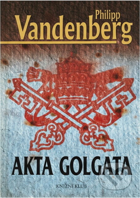 Kniha: Akta Golgata (Philipp Vandenberg). Knižní klub, 2010 Kniha: Akta Golgata (Philipp Vandenberg). Knižní klub, 2010