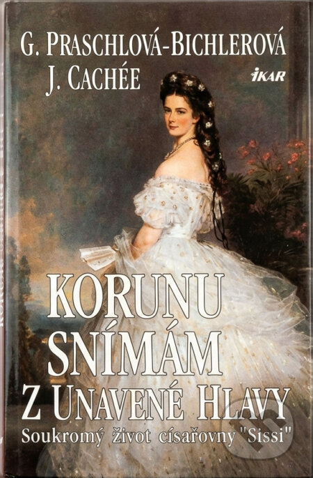 Kniha: Korunu snímám z unavené hlavy : soukromý život císařovny "Sissi" (Gabriele Praschl-Bichler a Josef Korzer-Cachée). Ikar, 1996 Kniha: Korunu snímám z unavené hlavy : soukromý život císařovny "Sissi" (Gabriele Praschl-Bichler a Josef Korzer-Cachée). Ikar, 1996