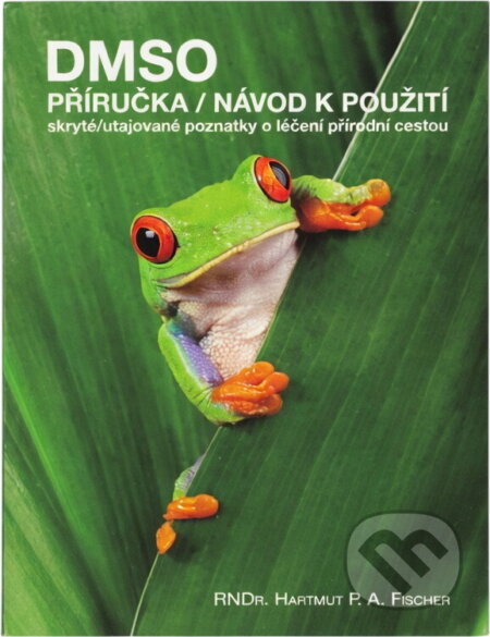 Kniha: DMSO : příručka : návod k použití : skryté/utajované poznatky o léčení přírodní cestou (Hartmut P. A. Fischer). , 2018 Kniha: DMSO : příručka : návod k použití : skryté/utajované poznatky o léčení přírodní cestou (Hartmut P. A. Fischer). , 2018