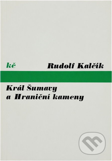 Kniha: Král Šumavy a Hraniční kameny (Rudolf Kalčík). Odeon, 1974 Kniha: Král Šumavy a Hraniční kameny (Rudolf Kalčík). Odeon, 1974