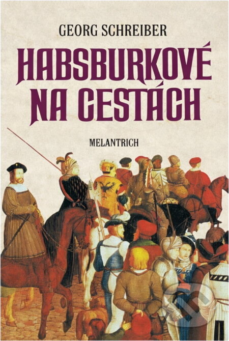 Kniha: Habsburkové na cestách (Georg Schreiber). Melantrich, 1994 Kniha: Habsburkové na cestách (Georg Schreiber). Melantrich, 1994
