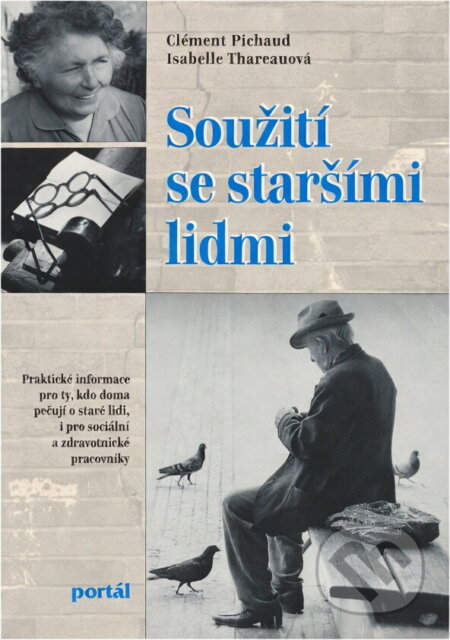 Kniha: Soužití se staršími lidmi : praktické informace pro ty, kdo doma pečují o staré lidi, i pro sociální a zdravotnické pracovníky (Clément Pichaud a Isabelle Thareau). Portál, 1998 Kniha: Soužití se staršími lidmi : praktické informace pro ty, kdo doma pečují o staré lidi, i pro sociální a zdravotnické pracovníky (Clément Pichaud a Isabelle Thareau). Portál, 1998