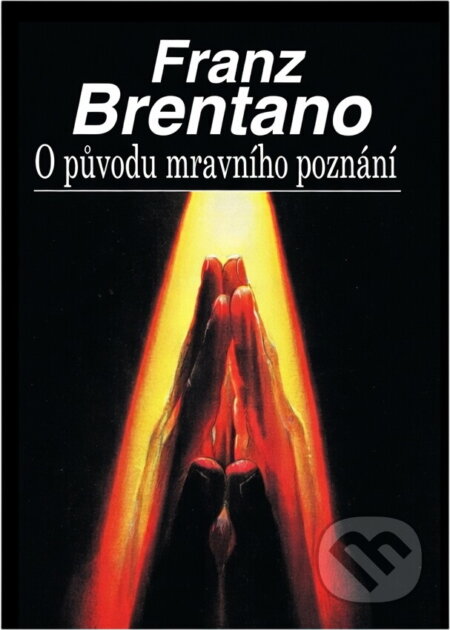 Kniha: O původu mravního poznání ; Zlo jako předmět básnického zobrazení : přednáška ... ve vídeňské Společnosti přátel literatury (Franz Brentano). Naše vojsko, 1993 Kniha: O původu mravního poznání ; Zlo jako předmět básnického zobrazení : přednáška ... ve vídeňské Společnosti přátel literatury (Franz Brentano). Naše vojsko, 1993