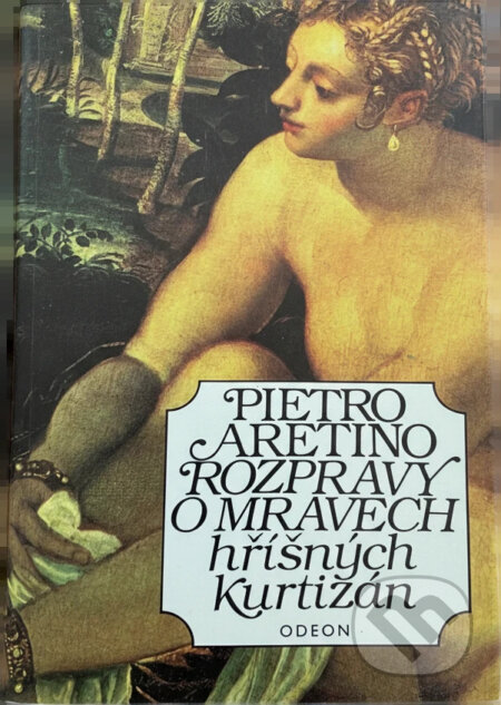 Kniha: Rozpravy o mravech hříšných kurtizán (Pietro Aretino). Odeon, 1992 Kniha: Rozpravy o mravech hříšných kurtizán (Pietro Aretino). Odeon, 1992