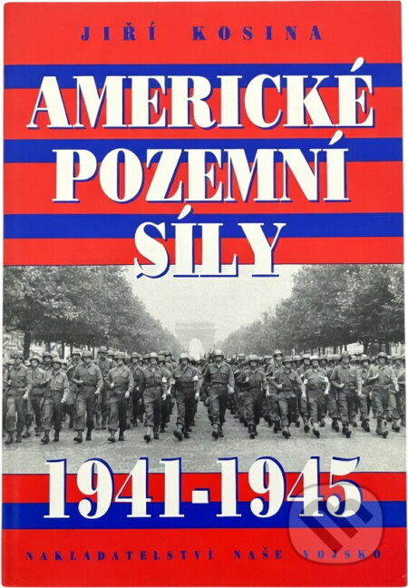 Kniha: Americké pozemní síly 1941-1945 (Jiří Kosina). Naše vojsko, 1996 Kniha: Americké pozemní síly 1941-1945 (Jiří Kosina). Naše vojsko, 1996