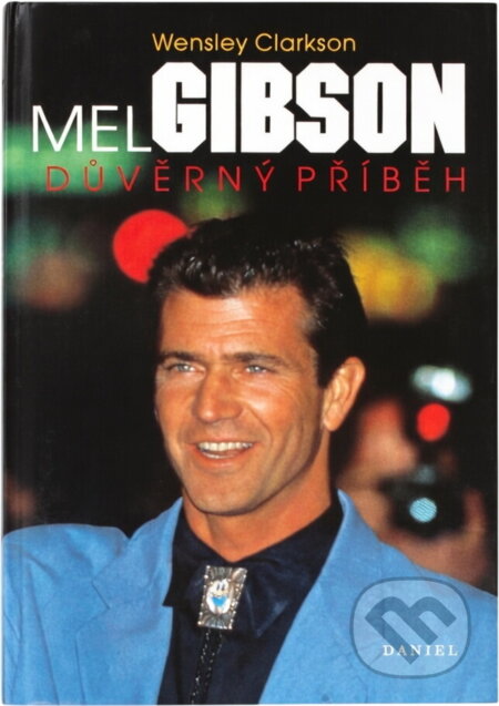 Kniha: Mel Gibson : důvěrný příběh (Wensley Clarkson). , 1994 Kniha: Mel Gibson : důvěrný příběh (Wensley Clarkson). , 1994