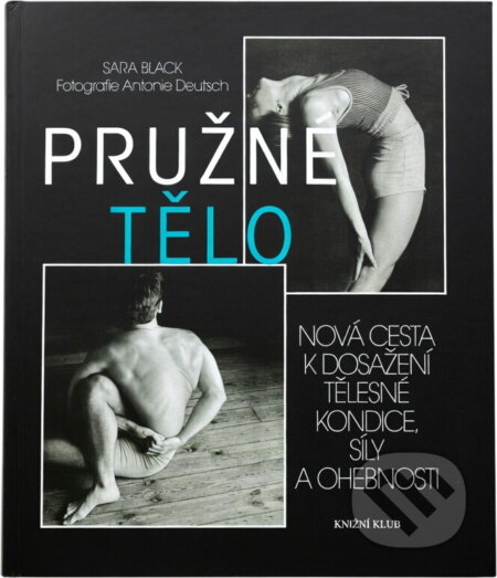 Kniha: Pružné tělo : nová cesta k dosažení tělesné kondice, síly a ohebnosti (Sara Black). , 1997 Kniha: Pružné tělo : nová cesta k dosažení tělesné kondice, síly a ohebnosti (Sara Black). , 1997