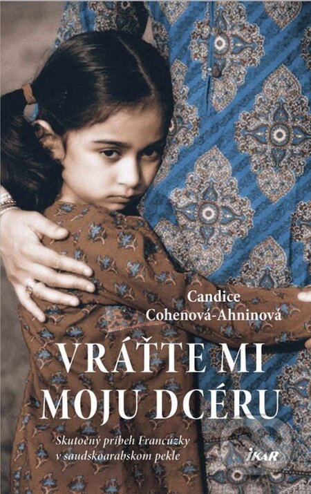 Kniha: Vráťte mi moju dcéru (Candice Cohen-Ahnine). Ikar, 2016 Kniha: Vráťte mi moju dcéru (Candice Cohen-Ahnine). Ikar, 2016