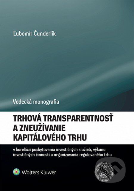 Kniha: Trhová transparentnosť a zneužívanie kapitálového trhu v korelácii poskytovania investičných služieb, výkonu investičných činností a organizovania regulovaného trhu (Ľubomír Čunderlík). Wolters Kluwer, 2015 Kniha: Trhová transparentnosť a zneužívanie kapitálového trhu v korelácii poskytovania investičných služieb, výkonu investičných činností a organizovania regulovaného trhu (Ľubomír Čunderlík). Wolters Kluwer, 2015