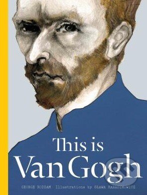 Kniha: This is Van Gogh (Catherine Ingram, George Roddam a Slawa Harasymowicz). Laurence King Publishing, 2015 Kniha: This is Van Gogh (Catherine Ingram, George Roddam a Slawa Harasymowicz). Laurence King Publishing, 2015
