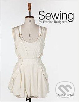 Kniha: Sewing for Fashion Designers (Anette Fischer). Laurence King Publishing, 2015 Kniha: Sewing for Fashion Designers (Anette Fischer). Laurence King Publishing, 2015