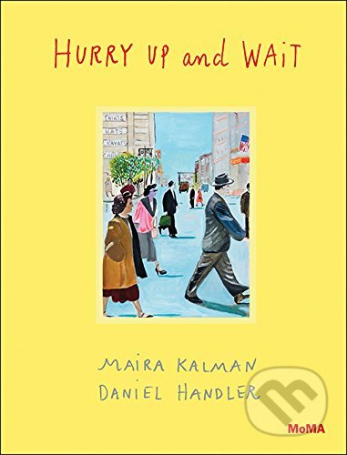 Kniha: Hurry Up and Wait (Daniel Handler a Maira Kalman). The Museum of Modern Art, 2015 Kniha: Hurry Up and Wait (Daniel Handler a Maira Kalman). The Museum of Modern Art, 2015