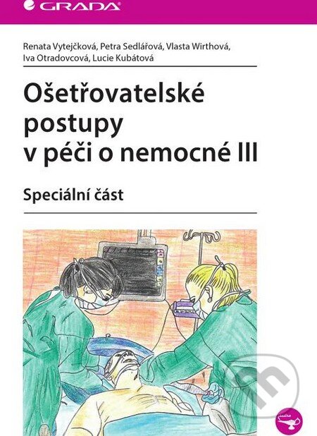 Kniha: Ošetřovatelské postupy v péči o nemocné III (Renata Vytejčková a kolektiv). Grada, 2015 Kniha: Ošetřovatelské postupy v péči o nemocné III (Renata Vytejčková a kolektiv). Grada, 2015
