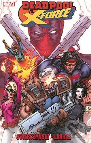 Kniha: Deadpool vs. X-Force (Duane Swierczynski a Pepe Laraz). Marvel, 2014 Kniha: Deadpool vs. X-Force (Duane Swierczynski a Pepe Laraz). Marvel, 2014