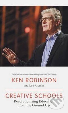 Kniha: Creative Schools (Ken Robinson a Lou Aronica). Allen Lane, 2015 Kniha: Creative Schools (Ken Robinson a Lou Aronica). Allen Lane, 2015