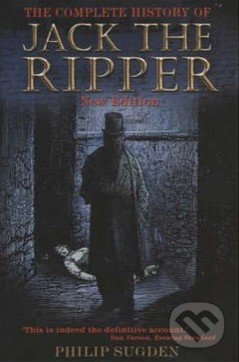 The Complete History of Jack the Ripper - Philip Sugden, Orion, 2002