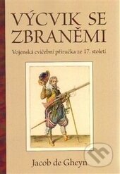 Kniha: Výcvik se zbraněmi (Jacob de Gheyn). Elka Press, 2015 Kniha: Výcvik se zbraněmi (Jacob de Gheyn). Elka Press, 2015