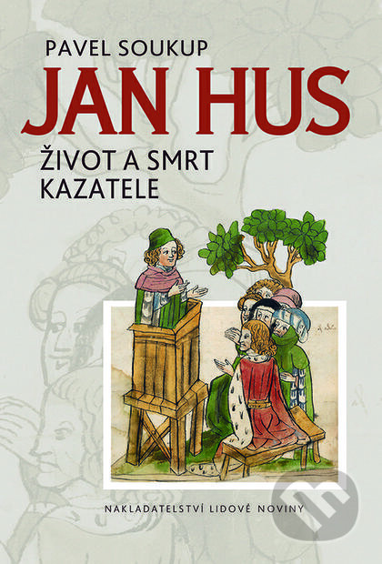 Kniha: Jan Hus (Pavel Soukup). Nakladatelství Lidové noviny, 2015 Kniha: Jan Hus (Pavel Soukup). Nakladatelství Lidové noviny, 2015