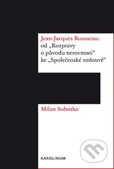 Kniha: Jean Jacques Rousseau (Milan Sobotka). Karolinum, 2015 Kniha: Jean Jacques Rousseau (Milan Sobotka). Karolinum, 2015