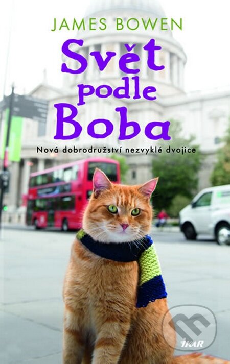 Kniha: Svět podle Boba (James Bowen). Ikar CZ, 2015 Kniha: Svět podle Boba (James Bowen). Ikar CZ, 2015