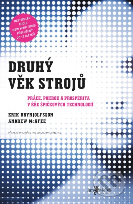 Kniha: Druhý věk strojů (Andrew McAfee a Erik Brynjolfsson). Jan Melvil publishing, 2015 Kniha: Druhý věk strojů (Andrew McAfee a Erik Brynjolfsson). Jan Melvil publishing, 2015