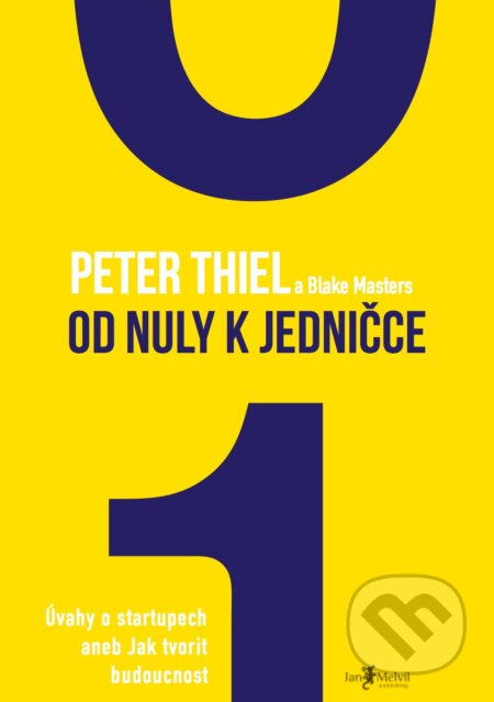 Kniha: Od nuly k jedničce (Blake Masters a Peter Thiel). Jan Melvil publishing, 2015 Kniha: Od nuly k jedničce (Blake Masters a Peter Thiel). Jan Melvil publishing, 2015