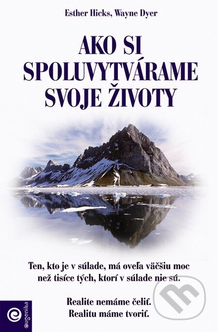 Kniha: Ako si spoluvytvárame svoje životy (Esther Hicks a Wayne Dyer). Eugenika, 2015 Kniha: Ako si spoluvytvárame svoje životy (Esther Hicks a Wayne Dyer). Eugenika, 2015