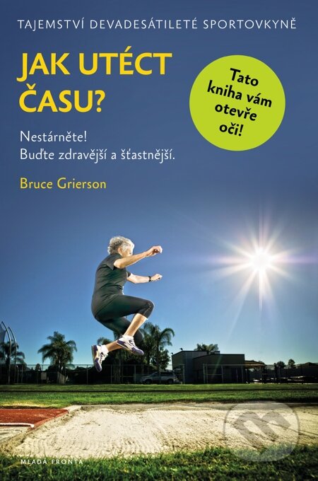 E-kniha: Jak utéct času? (Bruce Grierson). Mladá fronta, 2015 E-kniha: Jak utéct času? (Bruce Grierson). Mladá fronta, 2015