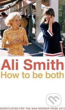 Kniha: How to be Both (Ali Smith). Penguin Books, 2015 Kniha: How to be Both (Ali Smith). Penguin Books, 2015