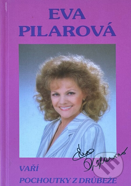 Kniha: Eva Pilarová vaří pochoutky z drůbeže (Eva Pilarová). , 1996 Kniha: Eva Pilarová vaří pochoutky z drůbeže (Eva Pilarová). , 1996