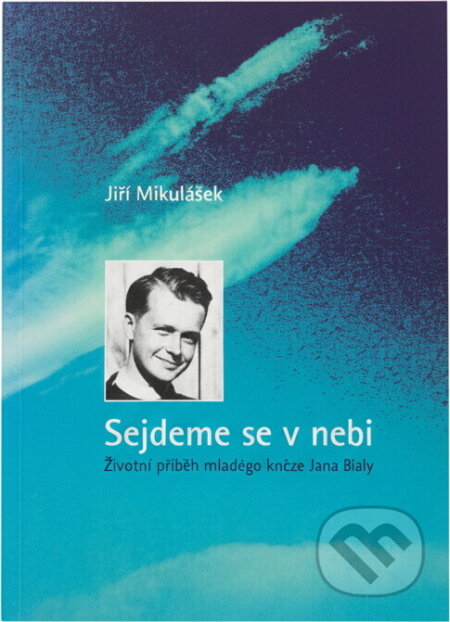 Kniha: Sejdeme se v nebi : životní příběh mladého kněze Jana Buly (Jiří Mikulášek). , 2003 Kniha: Sejdeme se v nebi : životní příběh mladého kněze Jana Buly (Jiří Mikulášek). , 2003