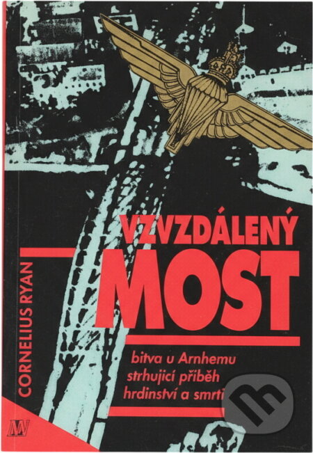 Kniha: Vzdálený most : Bitva u Arnhemu, strhující příběh hrdinství a smrti (Cornelius Ryan). , 1994 Kniha: Vzdálený most : Bitva u Arnhemu, strhující příběh hrdinství a smrti (Cornelius Ryan). , 1994