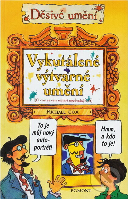 Kniha: Vykutálené výtvarné umění (Michael Cox). Egmont ČR, 2004 Kniha: Vykutálené výtvarné umění (Michael Cox). Egmont ČR, 2004
