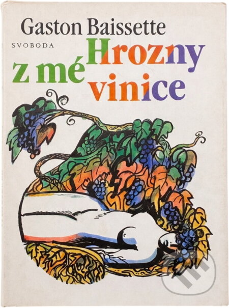 Kniha: Hrozny z mé vinice (Gaston Baissette). Svoboda, 1983 Kniha: Hrozny z mé vinice (Gaston Baissette). Svoboda, 1983