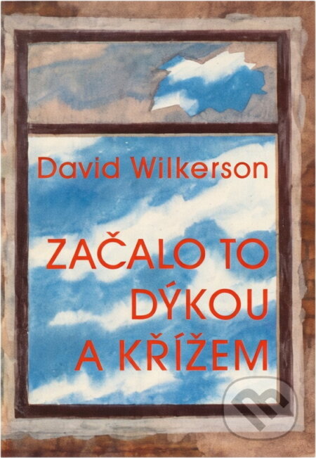 Kniha: Začalo to Dýkou a křížem (David Wilkerson). , 1992 Kniha: Začalo to Dýkou a křížem (David Wilkerson). , 1992