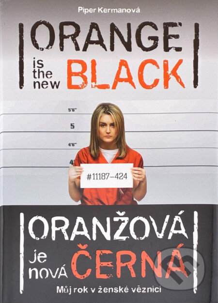 Kniha: Oranžová je nová černá = Orange is the new black : můj rok v ženské věznici (Piper Kerman). , 2014 Kniha: Oranžová je nová černá = Orange is the new black : můj rok v ženské věznici (Piper Kerman). , 2014