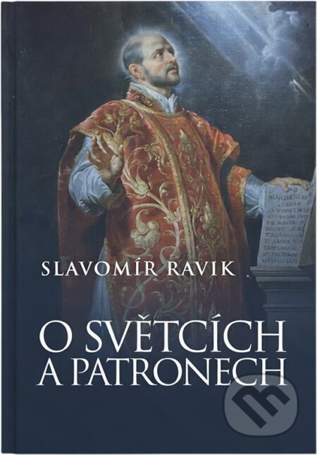 Kniha: O světcích a patronech (Slavomír Ravik). , 2006 Kniha: O světcích a patronech (Slavomír Ravik). , 2006