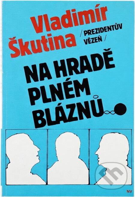 Kniha: Prezidentův vězeň na hradě plném bláznů (Vladimír Škutina). , 1990 Kniha: Prezidentův vězeň na hradě plném bláznů (Vladimír Škutina). , 1990