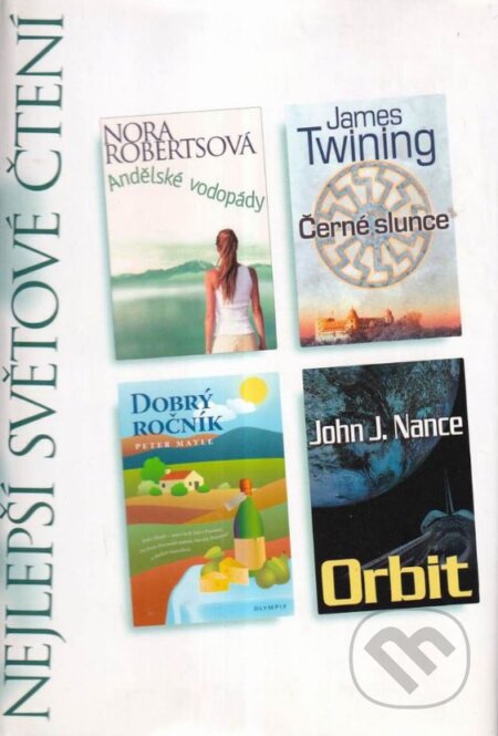 Kniha: Andělské vodopády, Černé slunce, Dobrý ročník, Orbit (James Twining, John J. Nance, Nora Roberts a Peter Mayle). Výběr Readers Digest, 2007 Kniha: Andělské vodopády, Černé slunce, Dobrý ročník, Orbit (James Twining, John J. Nance, Nora Roberts a Peter Mayle). Výběr Readers Digest, 2007